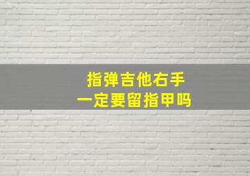 指弹吉他右手一定要留指甲吗