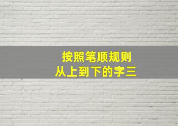 按照笔顺规则从上到下的字三