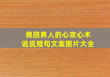 挽回男人的心攻心术说说短句文案图片大全