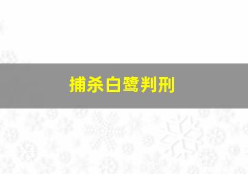 捕杀白鹭判刑