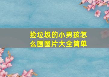 捡垃圾的小男孩怎么画图片大全简单