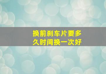 换前刹车片要多久时间换一次好