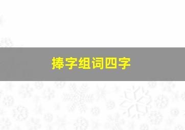 捧字组词四字