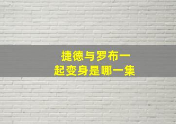 捷德与罗布一起变身是哪一集