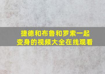 捷德和布鲁和罗索一起变身的视频大全在线观看