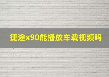 捷途x90能播放车载视频吗