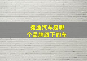 捷途汽车是哪个品牌旗下的车