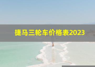 捷马三轮车价格表2023