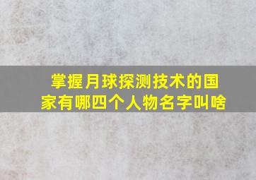 掌握月球探测技术的国家有哪四个人物名字叫啥