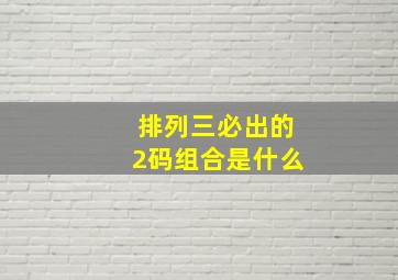 排列三必出的2码组合是什么