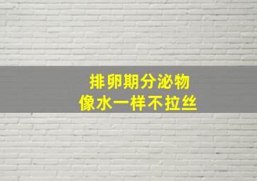 排卵期分泌物像水一样不拉丝