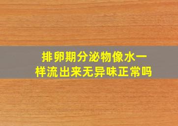 排卵期分泌物像水一样流出来无异味正常吗