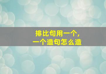 排比句用一个,一个造句怎么造