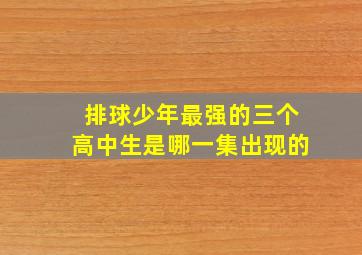 排球少年最强的三个高中生是哪一集出现的