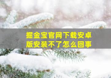 掘金宝官网下载安卓版安装不了怎么回事