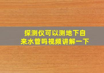 探测仪可以测地下自来水管吗视频讲解一下