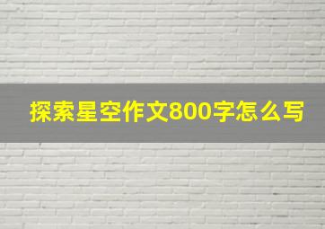 探索星空作文800字怎么写