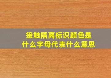 接触隔离标识颜色是什么字母代表什么意思