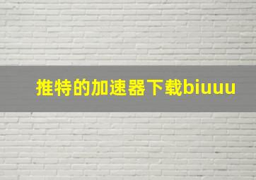 推特的加速器下载biuuu