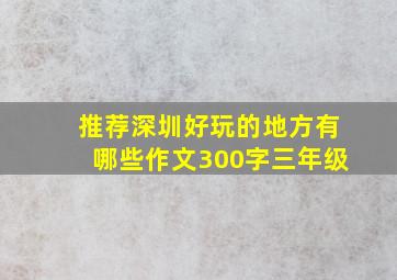 推荐深圳好玩的地方有哪些作文300字三年级