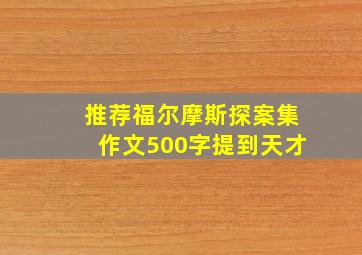 推荐福尔摩斯探案集作文500字提到天才