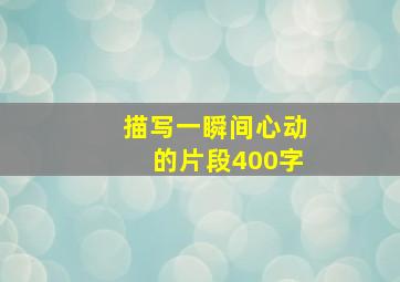 描写一瞬间心动的片段400字