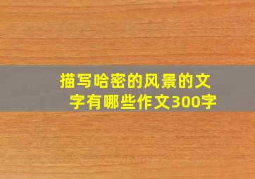 描写哈密的风景的文字有哪些作文300字