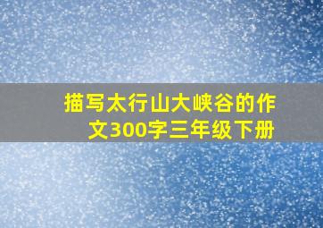 描写太行山大峡谷的作文300字三年级下册