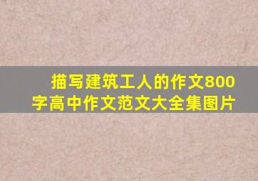 描写建筑工人的作文800字高中作文范文大全集图片