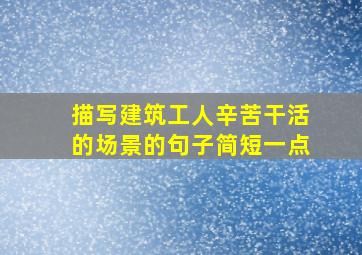 描写建筑工人辛苦干活的场景的句子简短一点