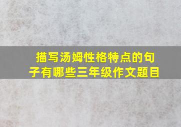 描写汤姆性格特点的句子有哪些三年级作文题目