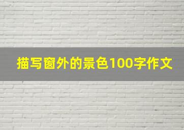 描写窗外的景色100字作文