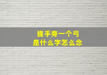 提手旁一个弓是什么字怎么念