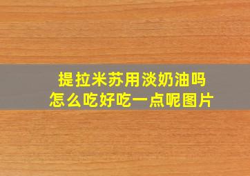 提拉米苏用淡奶油吗怎么吃好吃一点呢图片