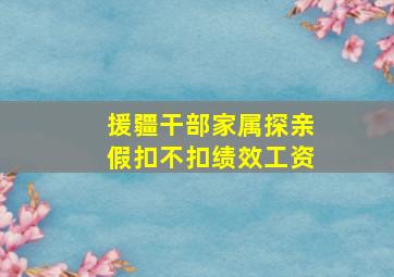 援疆干部家属探亲假扣不扣绩效工资