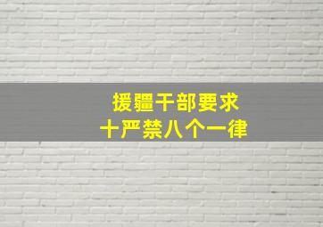 援疆干部要求十严禁八个一律