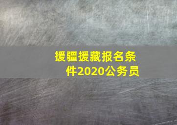 援疆援藏报名条件2020公务员