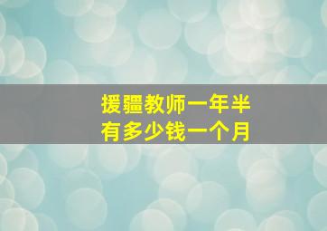 援疆教师一年半有多少钱一个月