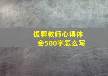 援疆教师心得体会500字怎么写