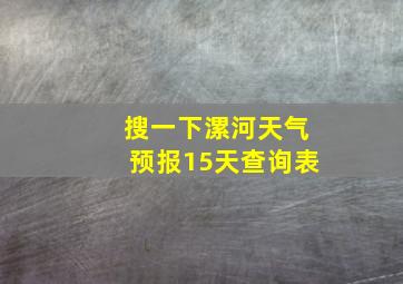 搜一下漯河天气预报15天查询表