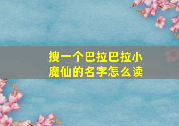 搜一个巴拉巴拉小魔仙的名字怎么读