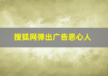 搜狐网弹出广告恶心人