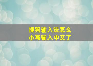 搜狗输入法怎么小写输入中文了