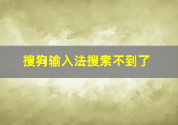 搜狗输入法搜索不到了