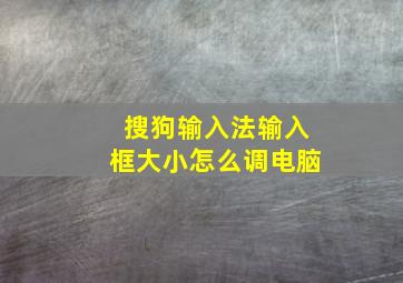 搜狗输入法输入框大小怎么调电脑