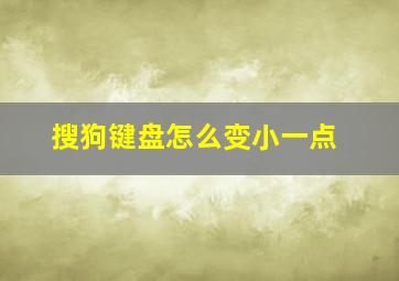 搜狗键盘怎么变小一点