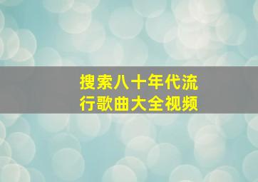 搜索八十年代流行歌曲大全视频