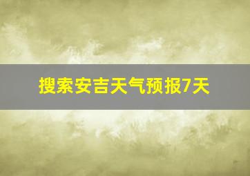 搜索安吉天气预报7天