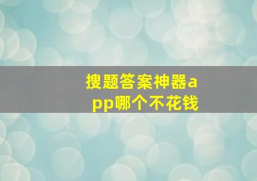 搜题答案神器app哪个不花钱