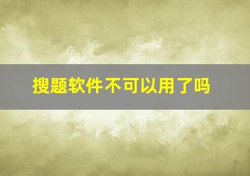 搜题软件不可以用了吗